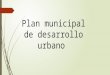 Plan de desarrollo urbano municipal
