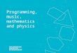 Programming, music, mathematics and physics