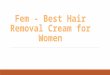 Fem- Best hair removal cream for women