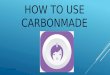 HOW TO USE CARBONMADE