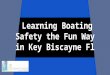 Learning boating safety the fun way in key biscayne fl (2)