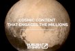 Cosmic content that engages the millions