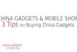 China Gadgets - 3 Tips for Buying China Gadgets