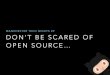 Don't be scared of open source!