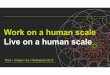 Live on a human scale / work on a human scale