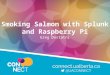 Connect 2015  Smoking Salmon with Splunk and Raspberry Pi