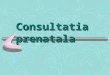 Consultatia prenatala.ppt