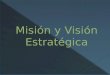 Misión y Visión Estrategica