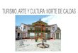 TURISMO, ARTE Y CULTURA: NORTE DE CALDAS