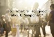 So, What’s So Good About Snapchat