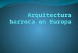Arquitectura Representativa Del Barroco Europeo