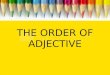 THE ORDER OF ADJECTIVE