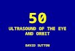 50 DAVID SUTTON PICTURES ULTRASOUND OF THE EYE AND ORBIT