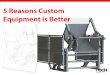 5 Reasons Custom Equipment is Better for Your Plant