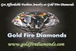 Get affordable fashion jewelry at gold fire diamonds