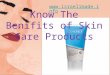 Know the benifits of skin care products