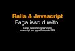 TDC 2015 - Rails & Javascript: faça isso direito