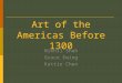 Art Of The Americas Before 1300  Grace, Nikhil, Kattie