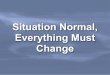 Situation Normal Everything Must Change