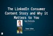 The LinkedIn Consumer Story: Why it Matters to You