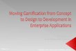 Erika Noll Webb - Moving Gamification from Concept to Design to Development in Enterprise Applications