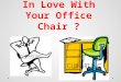 In love with your office chair ?