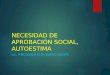 NECESIDAD DE APROBACIÓN SOCIAL AUTOESTIMA . FORTALECIMIENTO DE LA AUTOESTIMA-PATRIMONIO. INPE.ppt