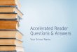 Accelerated Reader Questions & Answers Your School Name