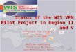 Status of the WIS VPN Pilot Project in Region II and V Prepared for ET-WISC Geneva Oct 11-14, 2005 Akihiko Nakazono Toshikazu Nishio Japan Meteorological