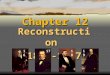 Chapter 12 Reconstruction1865-1877 16171819 2/3 of all wealth in Confederate states gone (much in the value of former slaves, $3 Billion) 40-50% of all