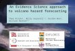 EXPLORIS Montserrat Volcano Observatory Aspinall and Associates Risk Management Solutions 1 2 3 4 5 An Evidence Science approach to volcano hazard forecasting