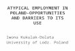 ATYPICAL EMPLOYMENT IN POLAND- OPPORTUNITIES AND BARRIERS TO ITS USE Iwona Kukulak-Dolata University of Lodz. Poland