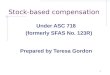 1111111 Stock-based compensation Under ASC 718 (formerly SFAS No. 123R) Prepared by Teresa Gordon