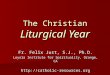 The Christian Liturgical Year Fr. Felix Just, S.J., Ph.D. Loyola Institute for Spirituality, Orange, CA 