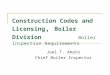Construction Codes and Licensing, Boiler Division Boiler Inspection Requirements Joel T. Amato Chief Boiler Inspector