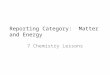 Reporting Category: Matter and Energy 7 Chemistry Lessons