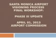SANTA MONICA AIRPORT VISIONING PROCESS FINAL WORKSHOP: PHASE III UPDATE APRIL 01, 2013 AIRPORT COMMISSION