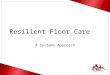 Resilient Floor Care A Systems Approach. What Is Resilient Flooring? Vinyl Composition Tile (VCT) Linoleum Sheet Vinyl Rubber Cork Synthetic Sports Floors
