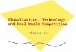 Globalization, Technology, and Real-World Competition Chapter 14