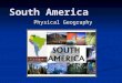 South America Physical Geography. Land - Desert Atacama Desert Atacama Desert Located in northern Chile Located in northern Chile 4,000 feet above sea