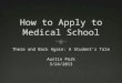Outline  Timeline  So you want to be a doctor  Preparing to apply  The MCAT  Primary application  Secondary application  Interviews  Acceptance