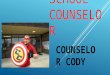 MEET YOUR SCHOOL COUNSEL OR MEET YOUR SCHOOL COUNSEL OR COUNSEL OR CODY