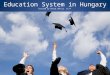 Education System in Hungary Created by Dávid Gönczy 11/A