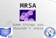 MRSA Some things you shouldn’t share!. What is MRSA? M ethicillin- R esistant S taphylococcus A ureus