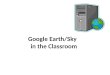 Google Earth/Sky in the Classroom. What is Google Earth/Sky? Google Earth is free program which allows users to: Explore geographic locations both on
