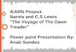 IEARN Project: Narnia and C.S Lewis "The Voyage of The Dawn Treader" Power point Presentation By: Anab Sundus