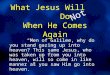 What Jesus Will Do When He Comes Again “Men of Galilee, why do you stand gazing up into heaven? This same Jesus, who was taken up from you into heaven,