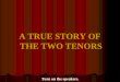 A TRUE STORY OF THE TWO TENORS ♫ Turn on the speakers