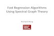 Fast Regression Algorithms Using Spectral Graph Theory Richard Peng