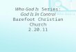 Who God Is Series: God Is In Control Barefoot Christian Church 2.20.11
